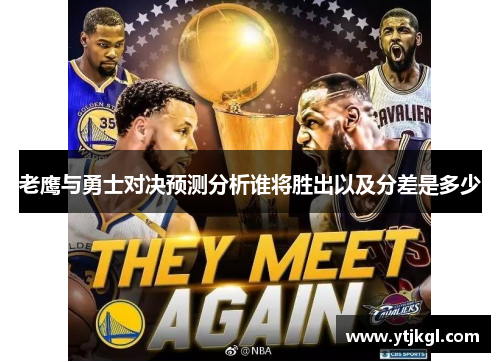 老鹰与勇士对决预测分析谁将胜出以及分差是多少